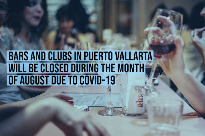 Bars and clubs in Puerto Vallarta will be closed during the month of August due to COVID-19